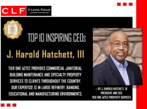 J. Harold Hatchett, III, Named Among the Top 10 Inspiring CEOs by “ CLF C-Level Focus – Leaders That Matter” Online Magazine